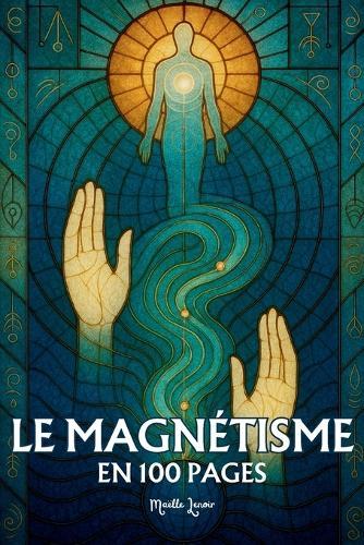 Magnétisme, radiesthésie et recherche d'eau: Les principes fondamentaux en 100 pages