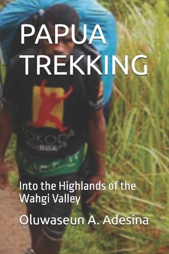 Papua Trekking: Into the Highlands of the Wahgi Valley
