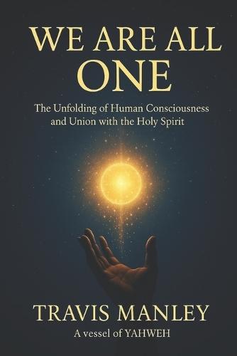 We Are All One: The Unfolding of Human Consciousness And Union With The Holy Spirit