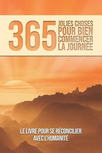 365 Jolies choses pour bien démarrer votre journée: 365 raisons de croire encore en l'humanité - Une histoire par jour pour retrouver foi en l'avenir