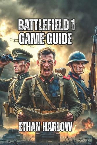 Battlefield 1 Game Guide: Everything You Need to Know About Classes, and Advanced Tactics-From Beginner to Competitive Excellence