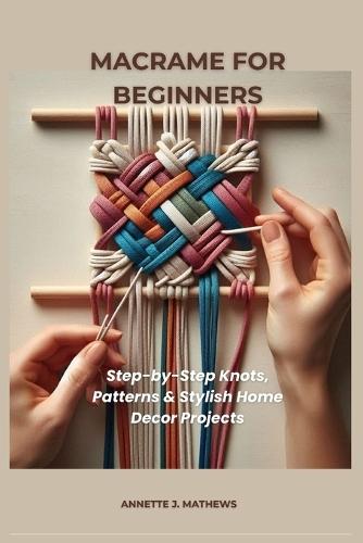 Macrame for Beginners: Step-by-Step Knots, Patterns & Stylish Home Decor Projects