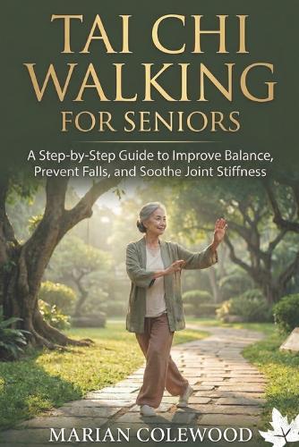 Tai CHI Walking for Seniors: A Step-by-Step Guide to Improve Balance, Prevent Falls, and Soothe Joint Stiffness