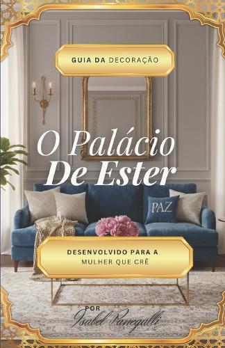 O Palácio De Ester: Guia da Decoração: Desenvolvido para a Mulher que Crê
