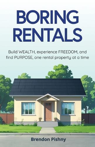 Boring Rentals: Build WEALTH, experience FREEDOM, and find PURPOSE, one rental property at a time.