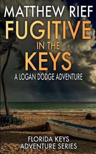 Fugitive in the Keys: A Logan Dodge Adventure (Florida Keys Adventure Series Book 25)