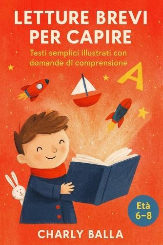 Letture brevi per capire: Testi semplici illustrati con domande di comprensione - Età 6-8