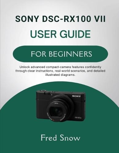 Sony Dsc-Rx100 VII User Guide for Beginners: Unlock advanced compact-camera features confidently through clear instructions, real-world scenarios, and detailed illustrated diagrams.