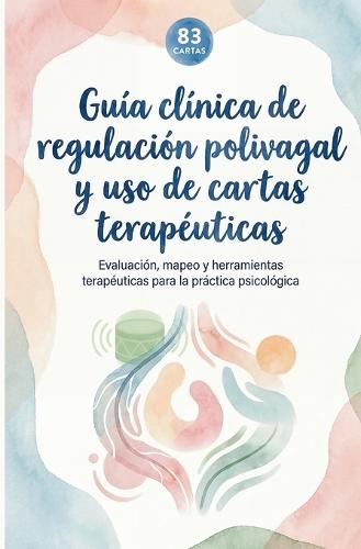 Guía polivagal de cartas terapéuticas + ¡¡REGALO 83 CARTAS!!: Guía clínica de evaluación, mapeo y herramientas terapéuticas para la práctica psicológica