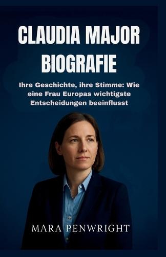 Claudia Major Biografie: Ihre Geschichte, ihre Stimme: Wie eine Frau Europas wichtigste Entscheidungen beeinflusst