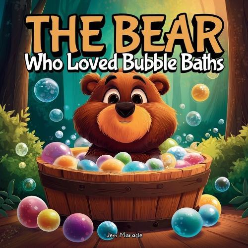 The Bear Who Loved Bubble Baths: A Funny, Heartwarming Story About Big Messes, Big Bubbles, and Even Bigger Smiles!