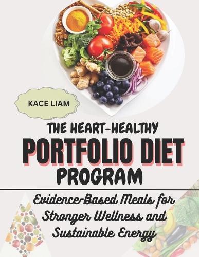 The Heart-Healthy Portfolio Diet Program: Evidence-Based Meals for Stronger Wellness and Sustainable Energy