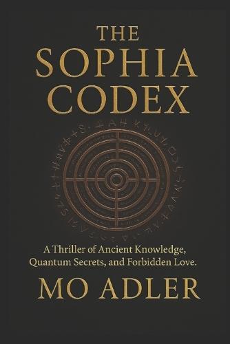 The Sofia Codex: A Thriller of Ancient Knowledge, Quantum Secrets, and Forbidden Love