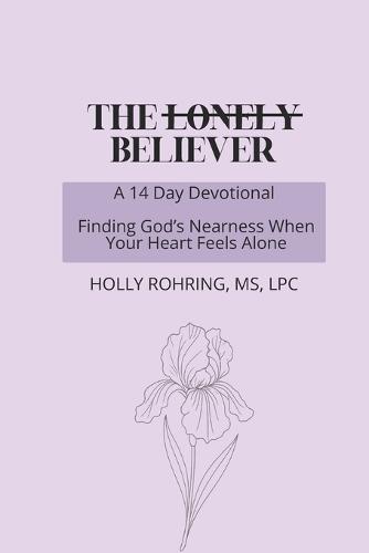 The Lonely Believer: A 14 Day Devotional: Finding God's Nearness When Your Heart Feels Alone