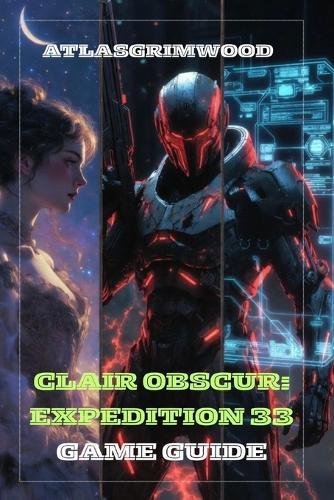 Clair Obscur: EXPEDITION 33: Master the Story, Uncover All Secrets & Defeat Every Boss