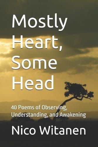 Mostly Heart, Some Head: 40 Poems of Observing, Understanding, and Awakening