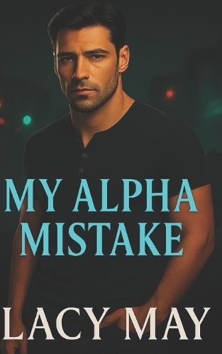 My Alpha Mistake: A One-Night-Stand Small-Town Wolf Shifter Alpha Romance
