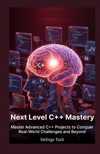 Next Level c++ Mastery: Master Advanced C++ Projects to Conquer Real-World Challenges and Beyond""