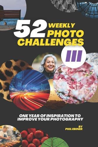 52 Photography Challenges III: One Year of Inspiration To Improve Your Photography