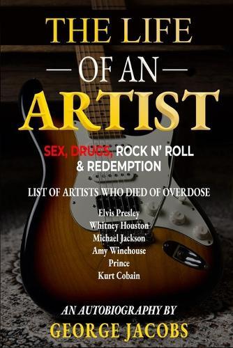 The Life of an Artist: Sex, Drugs, Rock N' Roll & Redemption