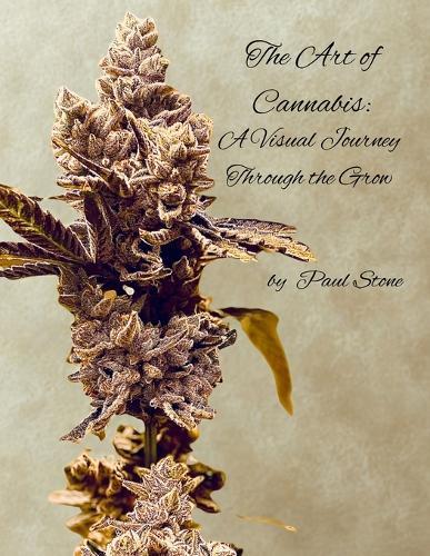 The Art of Cannabis: A Visual Journey Through the Grow: A Visual Journey Through the Grow