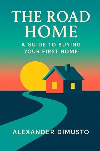The Road Home: A Guide to Buying Your First Home