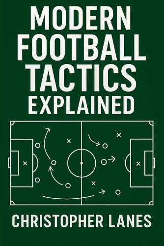 Modern Football Tactics Explained: The Complete Guide to Understanding Today's Game