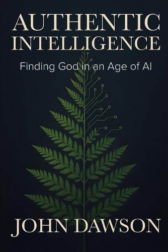 Authentic Intelligence: Finding God in an Age of AI