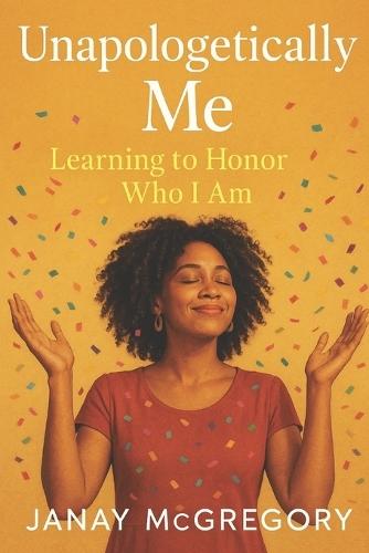 Unapologetically Me: Learning to Honor Who I Am