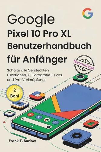 Google Pixel 10 Pro XL Benutzerhandbuch für Anfänger: Schalte alle Versteckten Funktionen, KI-Fotografie-Tricks und Pro-Verknüpfung