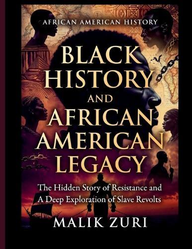 Black History and African American Legacy: The Hidden Story of Resistance and A Deep Exploration of Slave Revolts