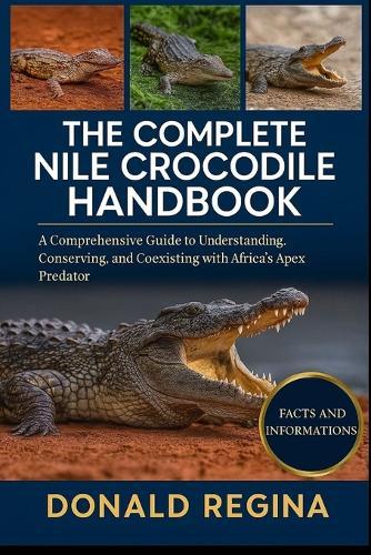 The Complete Nile Crocodile Handbook: A Comprehensive Guide to Understanding, Conserving, and Coexisting with Africa's Apex Predator.
