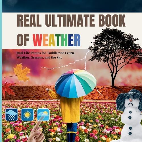 The Real Ultimate Book of Weather: A Montessori Inspired Real Photo Guide to Sun, Rain, Wind and All the Weather Around Us