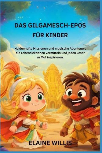 Das Gilgamesch-Epos Für Kinder: Heldenhafte Missionen und magische Abenteuer, die Lebenslektionen vermitteln und jeden Leser zu Mut inspirieren.