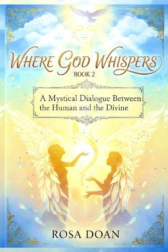 Where God Whispers Volume 2: A Mystical Dialogue Between the Human and the Divine