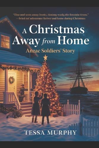 A Christmas Away From Home: ANZAC Soldiers' Story: Written by Tessa Murphy