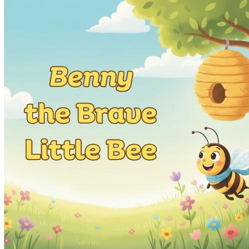 Benny the Brave Little Bee: Children's Story About Facing Fears and Finding Confidence. Ages 2 to 6