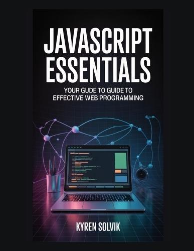 JavaScript Essentials: Your Guide to Effective Web Programming