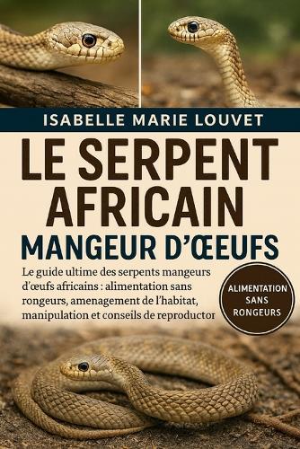Le Serpent Africain Mangeur d'Oeufs: Le guide ultime des serpents mangeurs d'oeufs africains: alimentation sans rongeurs, aménagement de l'habitat, manipulation et conseils de reproduction