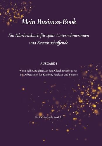 Mein Business-Book: Ein Klarheitsbuch für späte Unternehmerinnen und Kreativschaffende