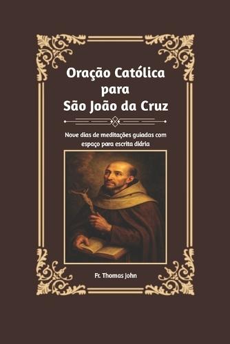 Oração Católica para São João da Cruz: Nove dias de meditações guiadas com espaço para escrita diária