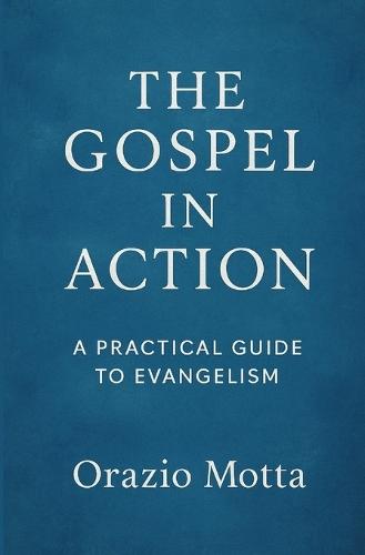 The Gospel in Action: A Practical Guideto Evangelism