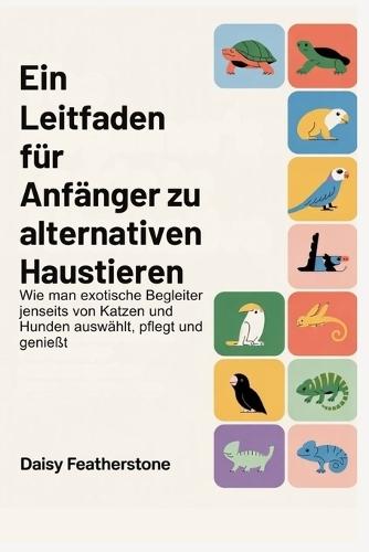 Ein Leitfaden für Anfänger zu alternativen Haustieren: Wie man exotische Begleiter jenseits von Katzen und Hunden auswählt, pflegt und genießt