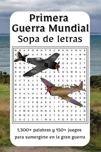 Sopa de Letras Primera Guerra Mundial: Explora las batallas, héroes y momentos clave de la Primera Guerra Mundial con esta colección 1,300+ palabras y 150+ sopas de letras: una forma poderosa de descubrir la guerra que cambió al mundo