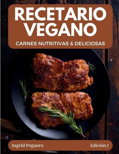 Recetario Vegano: Carnes Nutritivas & Deliciosas - Platos Saludables, Creativos y 100% Vegetales