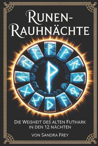 Runen-Rauhnächte: Nordische Zeichen lesen, deuten und nutzen: Die zwölf heiligen Nächte bewusst gestalten, Runen anwenden und persönliche Themen der Übergangszeit klar erkennen