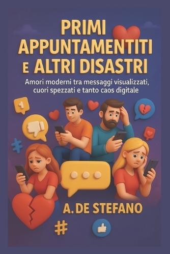Primi Appuntamenti e Altri Disastri: ""Confessioni senza filtri da un mondo in cui si ama tramite messaggi e ci si lascia con un'emoji.""