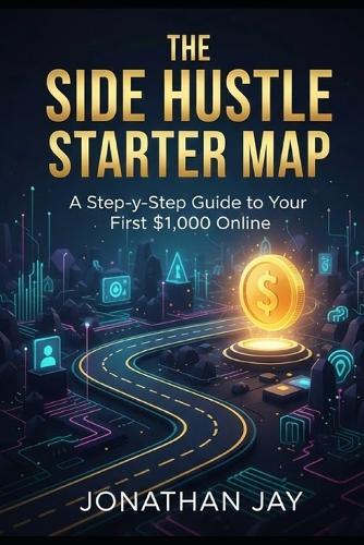 The Side Hustle Starter Map: A Step-by-Step Guide to Your First $1,000 Online
