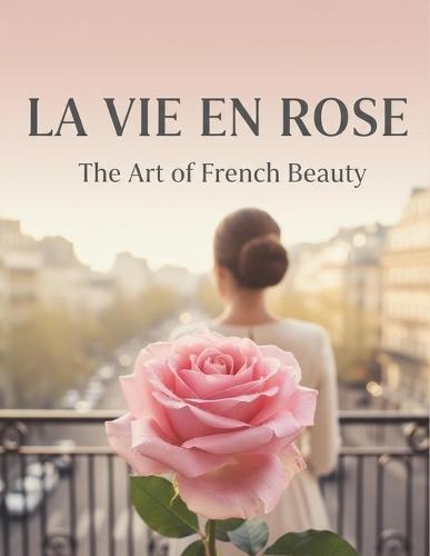 La Vie En Rose: The Art Of French Beauty