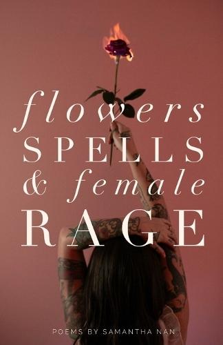 Flowers Spells & Female Rage: poems by Samantha Nan